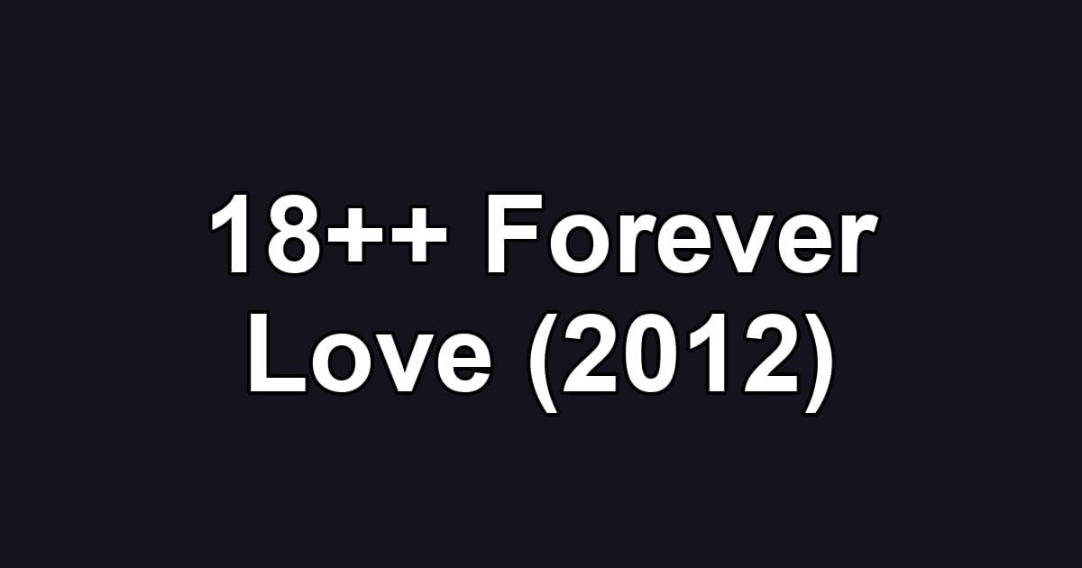 18++ Forever Love (2012)
