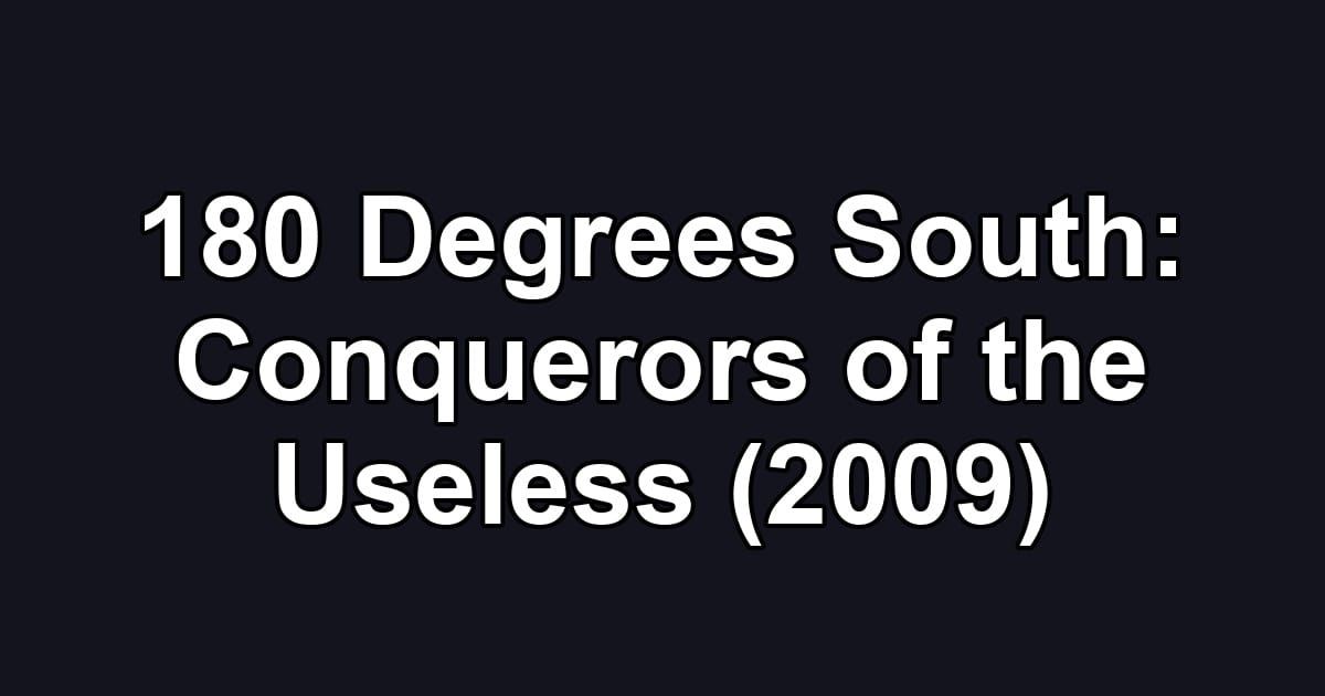 180 Degrees South: Conquerors of the Useless (2009)