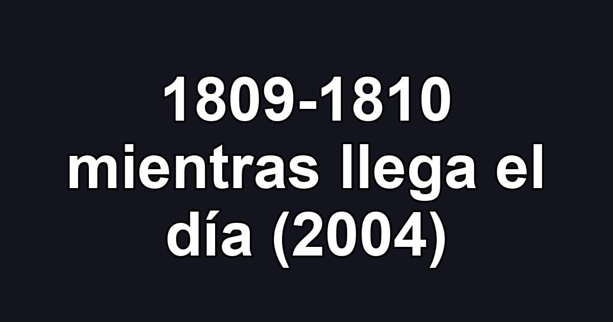 1809-1810 mientras llega el día (2004)