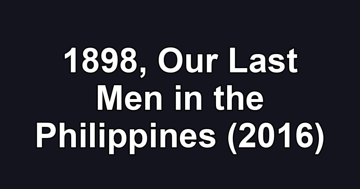 1898, Our Last Men in the Philippines (2016)