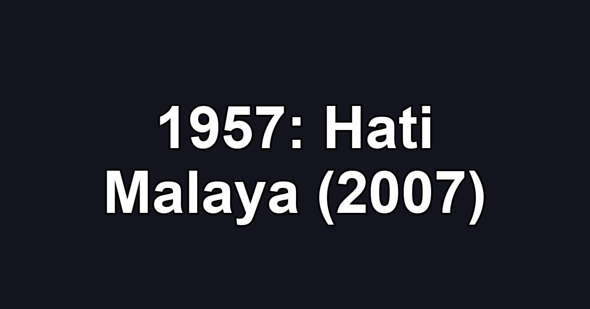 1957: Hati Malaya (2007)