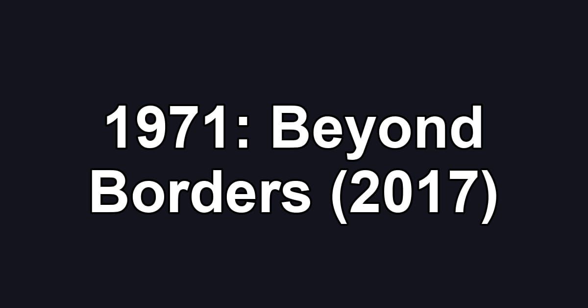 1971: Beyond Borders (2017)