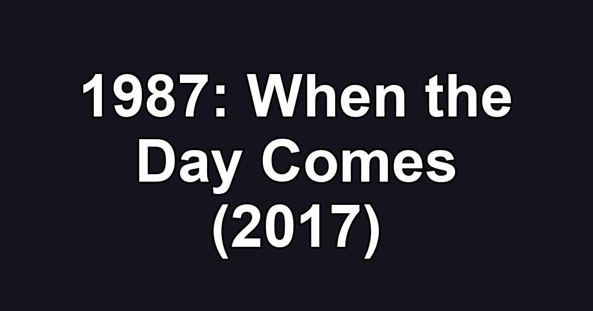 1987: When the Day Comes (2017)