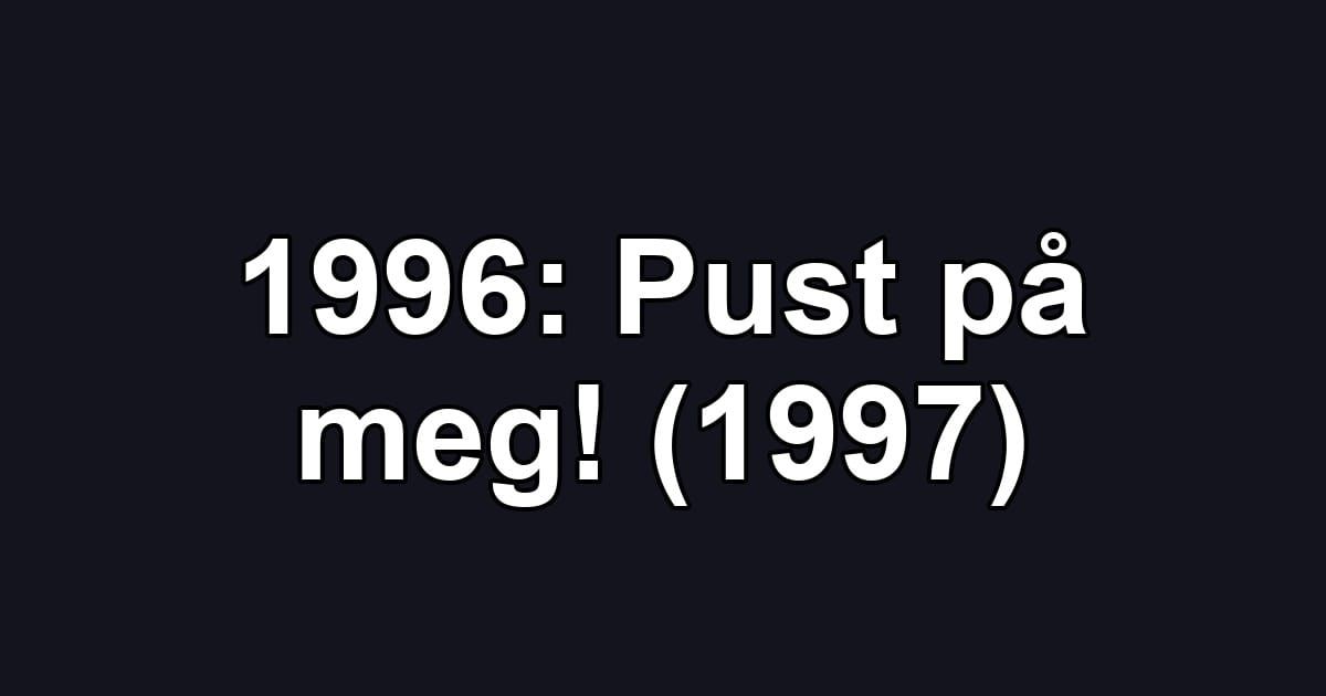 1996: Pust på meg! (1997)