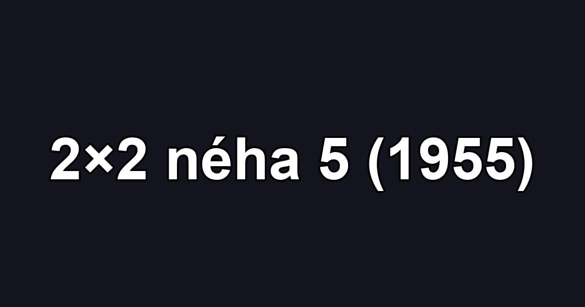 2×2 néha 5 (1955)