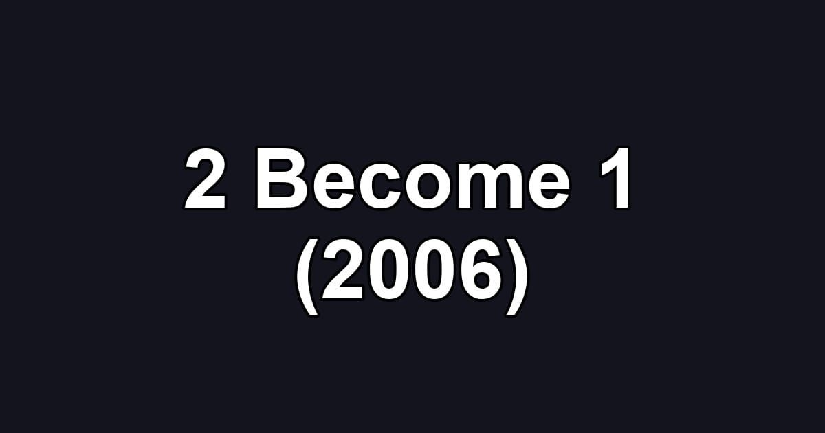 2 Become 1 (2006)