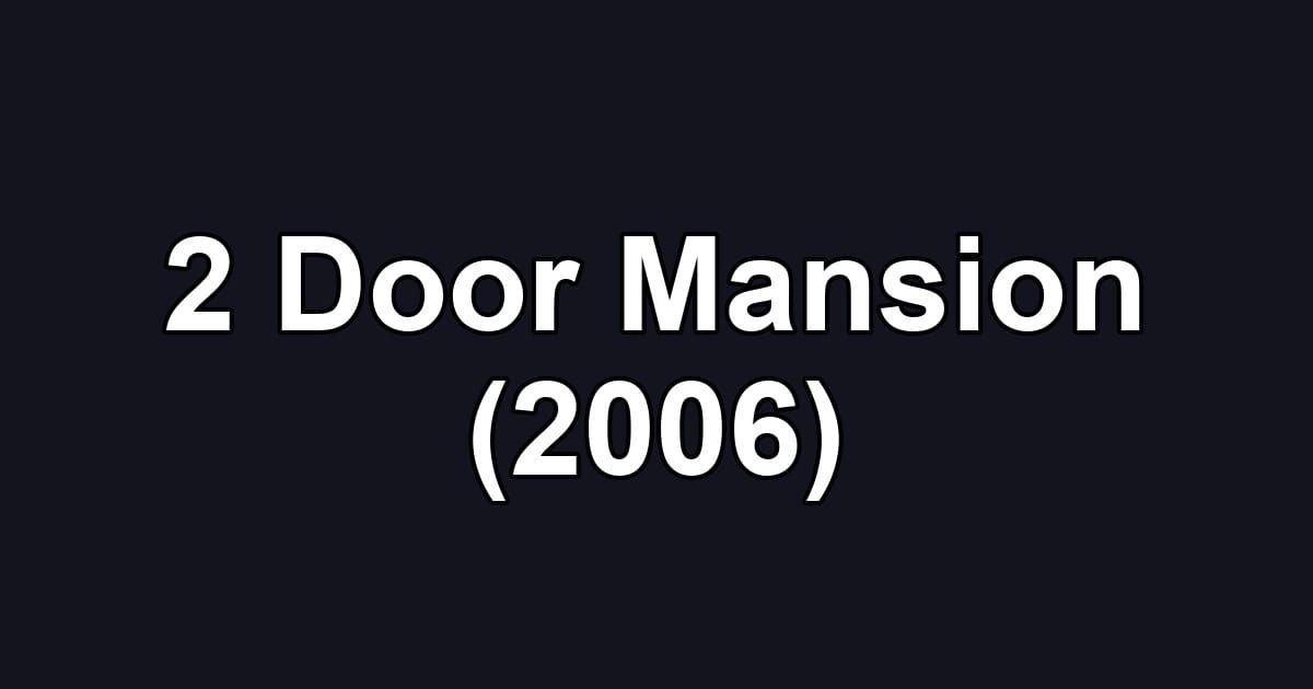 2 Door Mansion (2006)