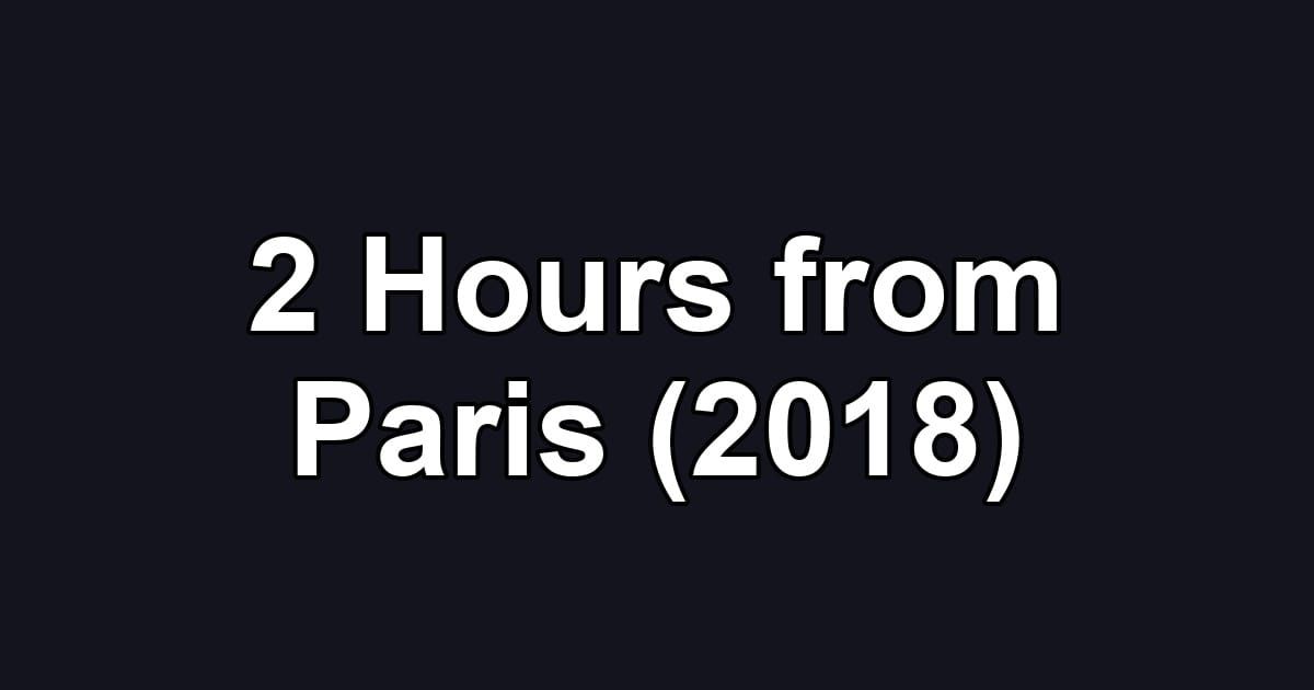 2 Hours from Paris (2018)