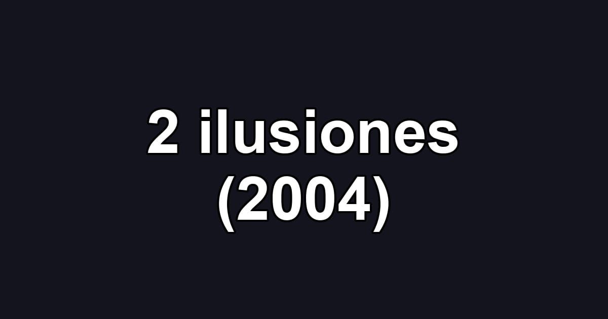 2 ilusiones (2004)