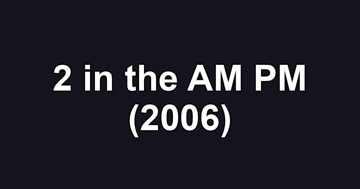 2 in the AM PM (2006)