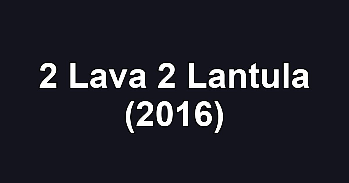 2 Lava 2 Lantula (2016)