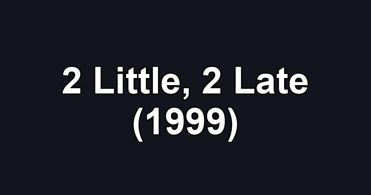2 Little, 2 Late (1999)