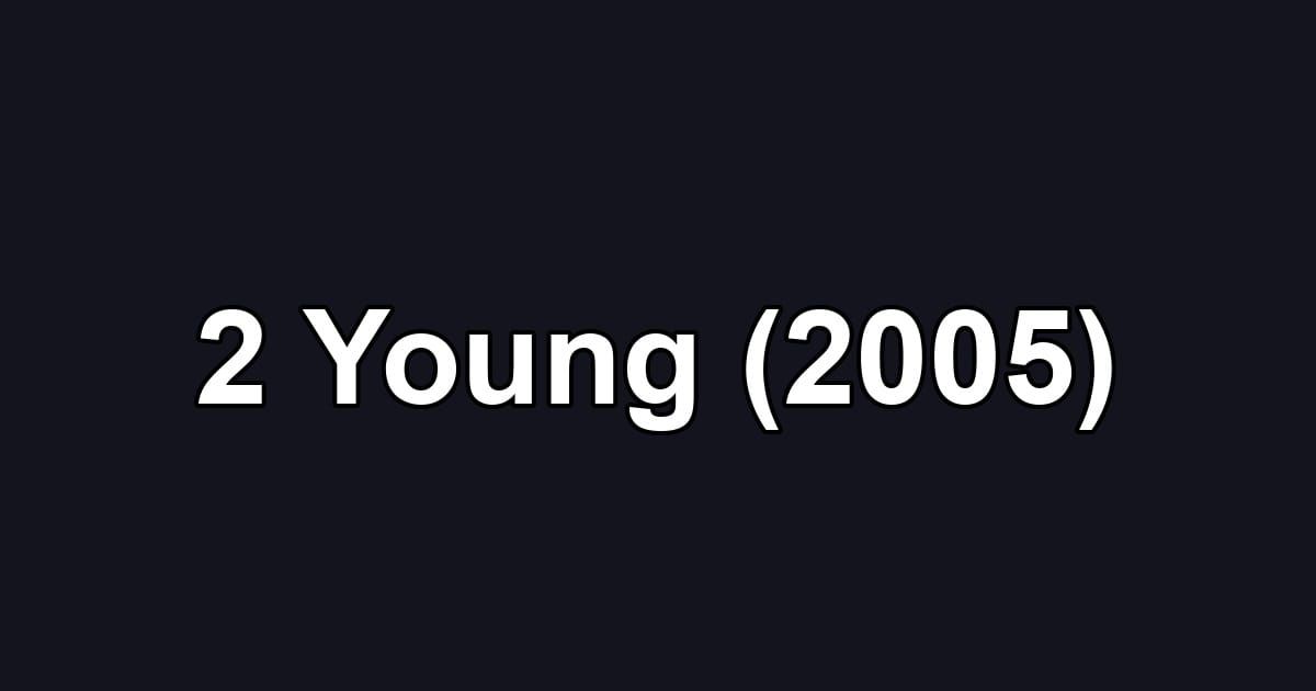 2 Young (2005)
