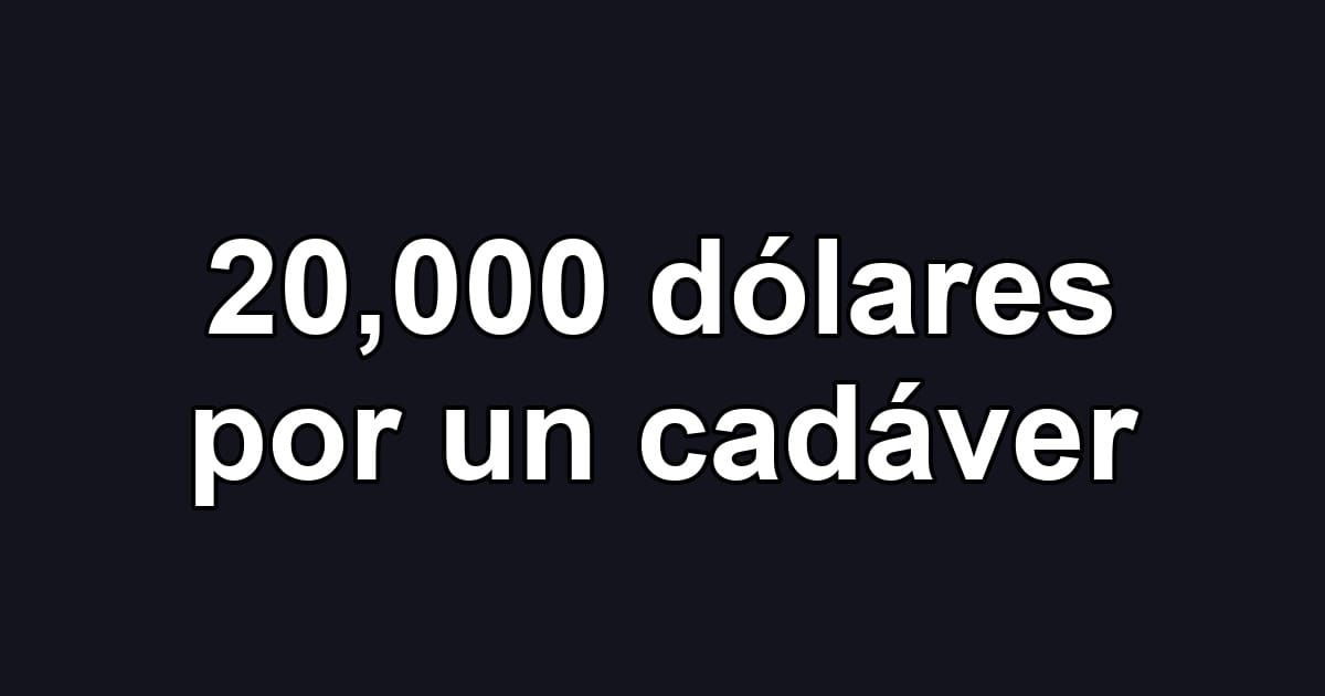 20,000 dólares por un cadáver