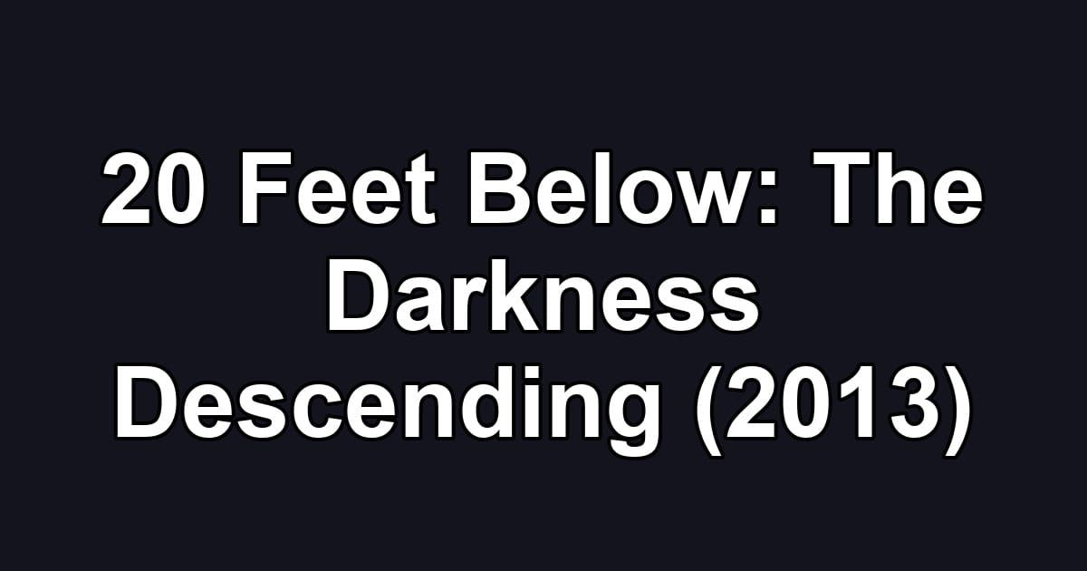20 Feet Below: The Darkness Descending (2013)