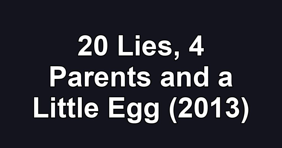 20 Lies, 4 Parents and a Little Egg (2013)