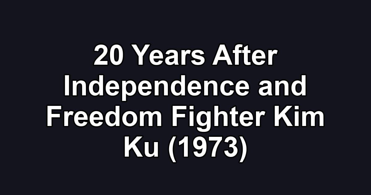 20 Years After Independence and Freedom Fighter Kim Ku (1973)