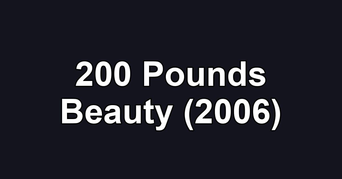 200 Pounds Beauty (2006)