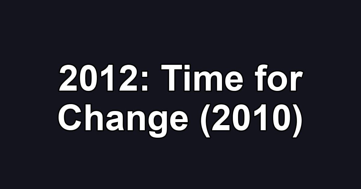 2012: Time for Change (2010)