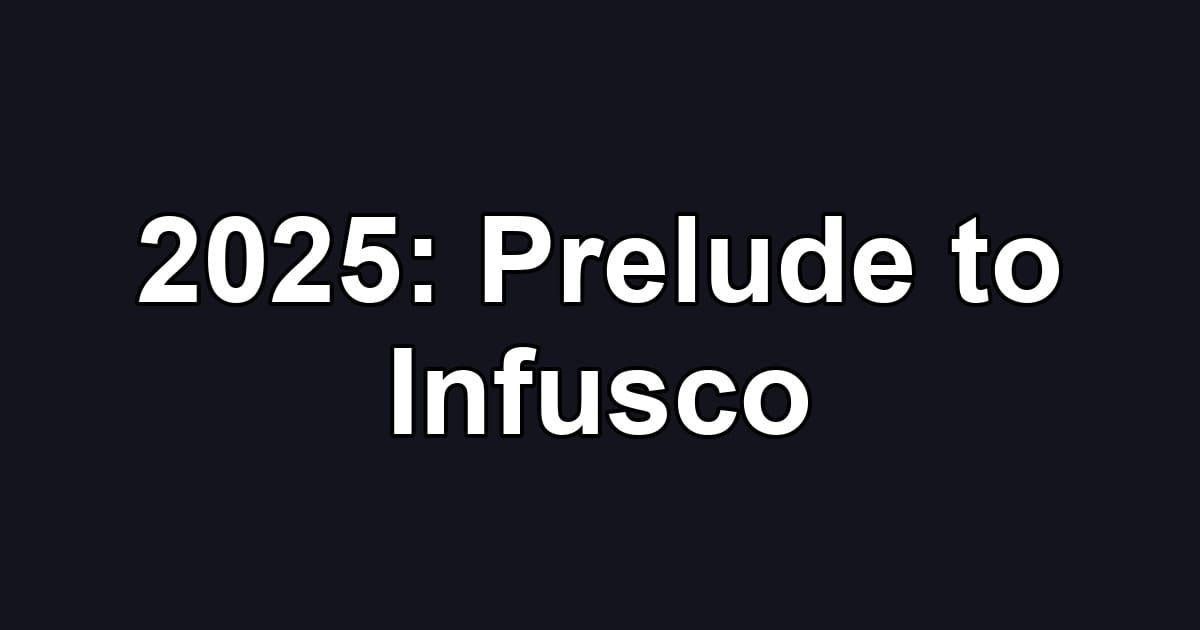 2025: Prelude to Infusco