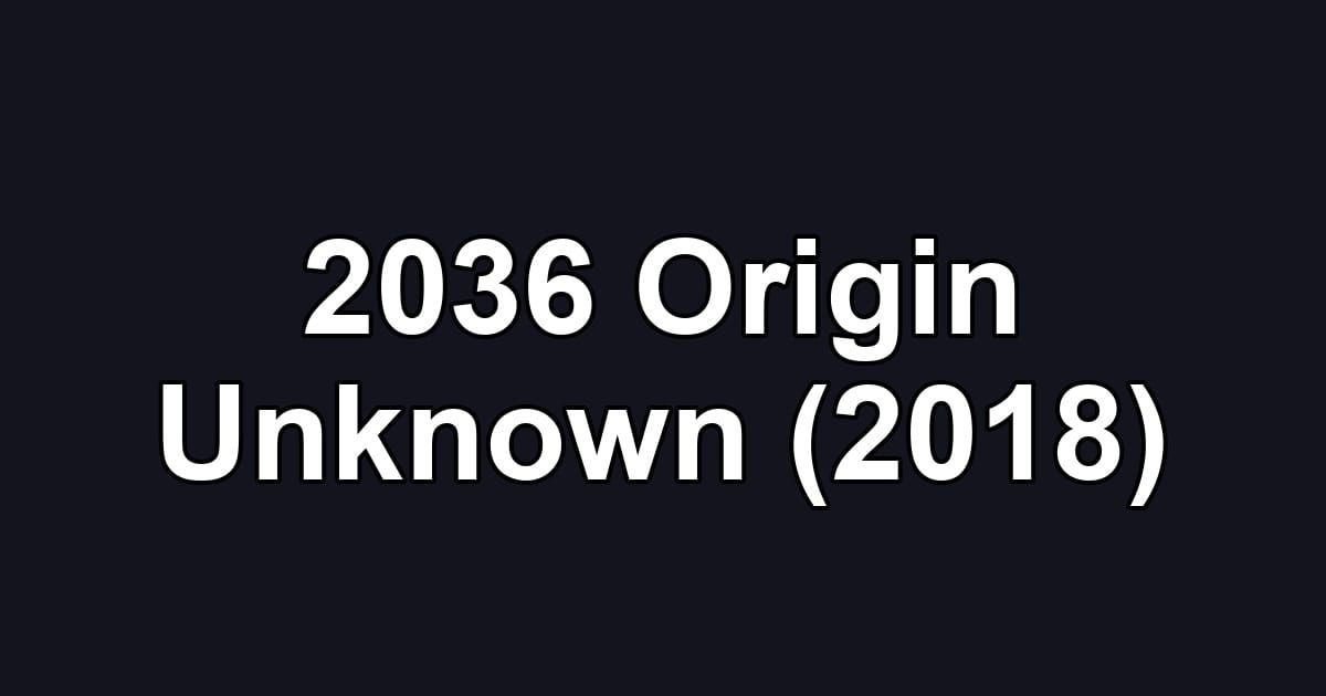 2036 Origin Unknown (2018)