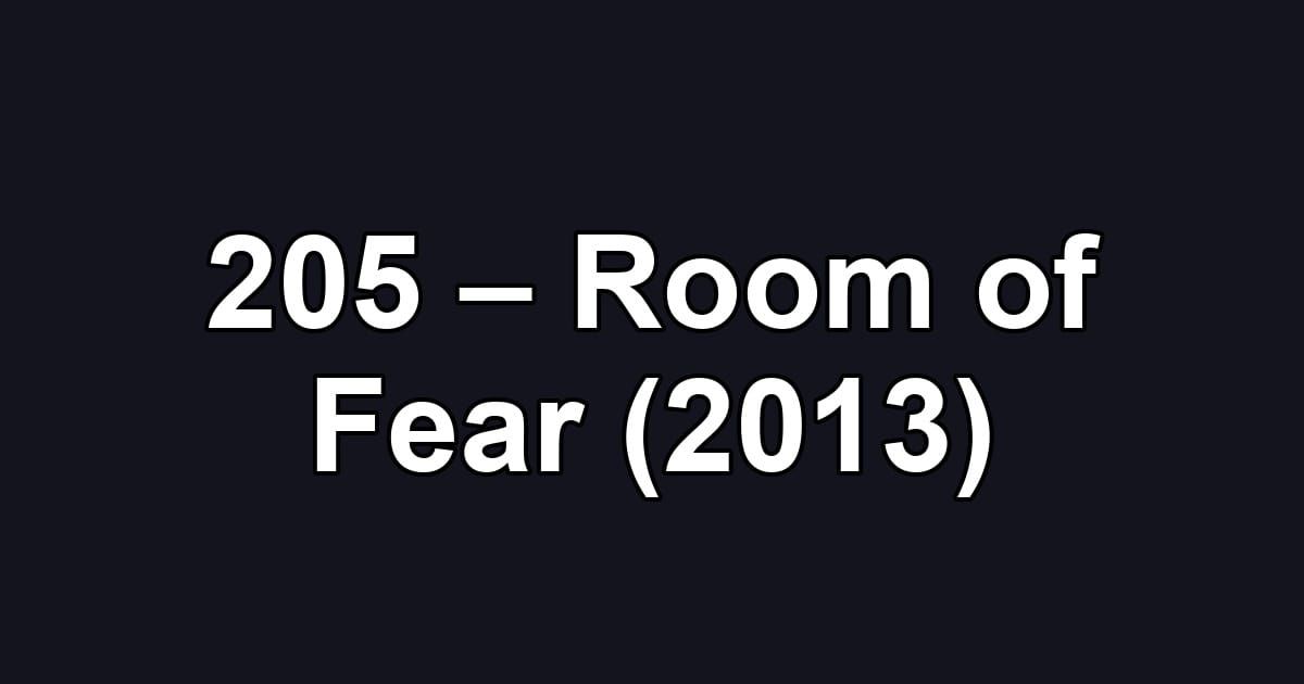 205 – Room of Fear (2013)