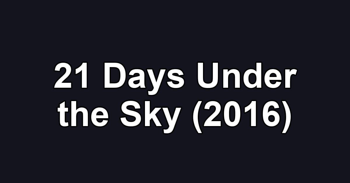21 Days Under the Sky (2016)