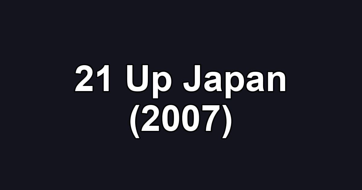 21 Up Japan (2007)