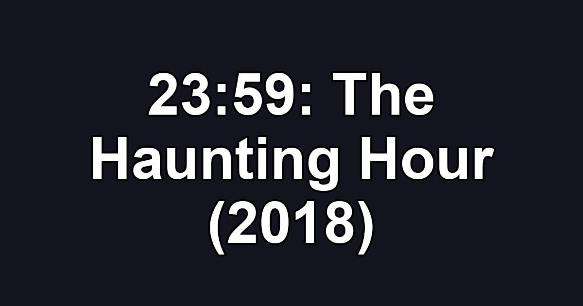23:59: The Haunting Hour (2018)