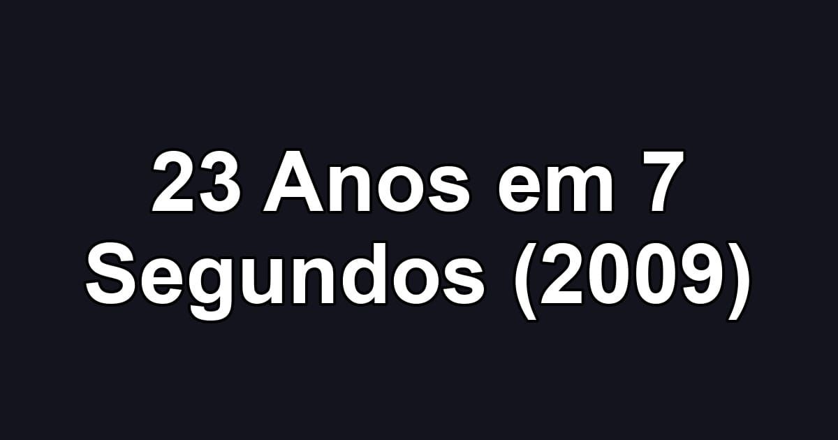 23 Anos em 7 Segundos (2009)