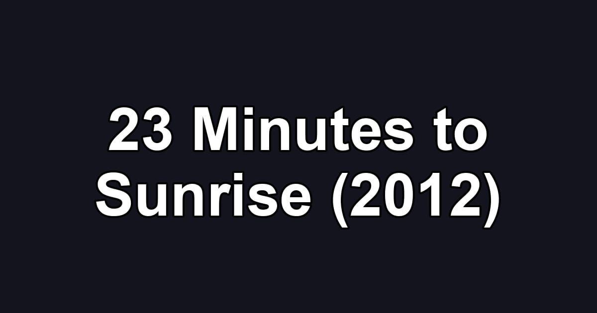 23 Minutes to Sunrise (2012)