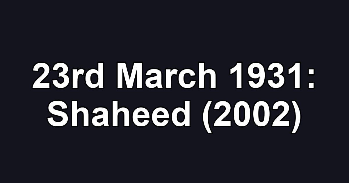 23rd March 1931: Shaheed (2002)