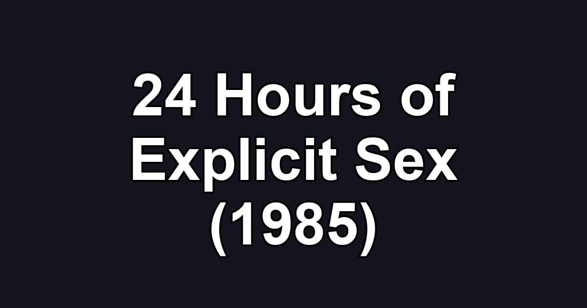24 Hours of Explicit Sex (1985)