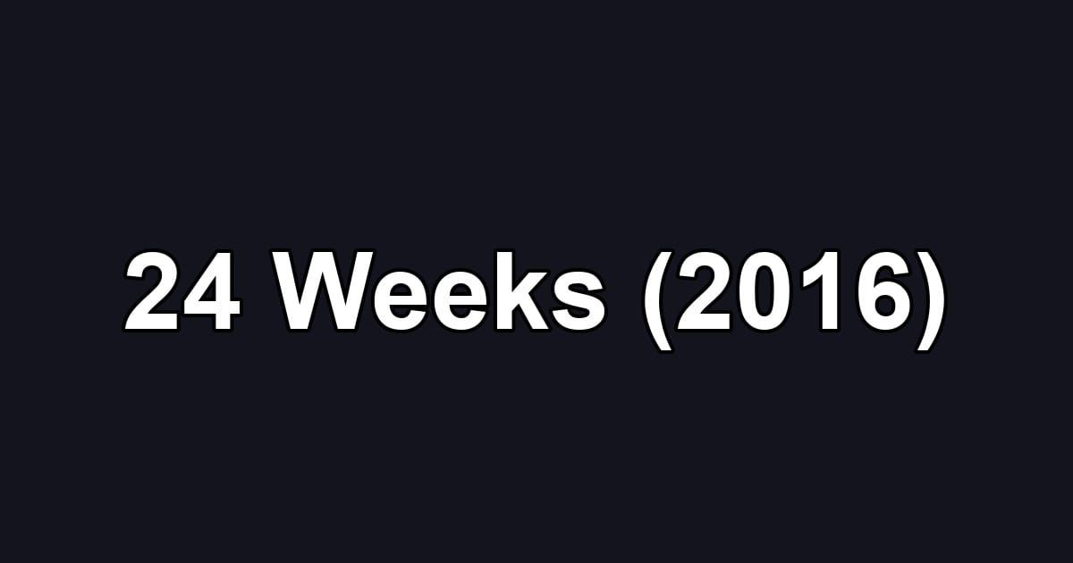 24 Weeks (2016)