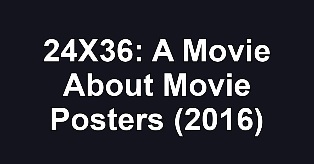 24X36: A Movie About Movie Posters (2016)
