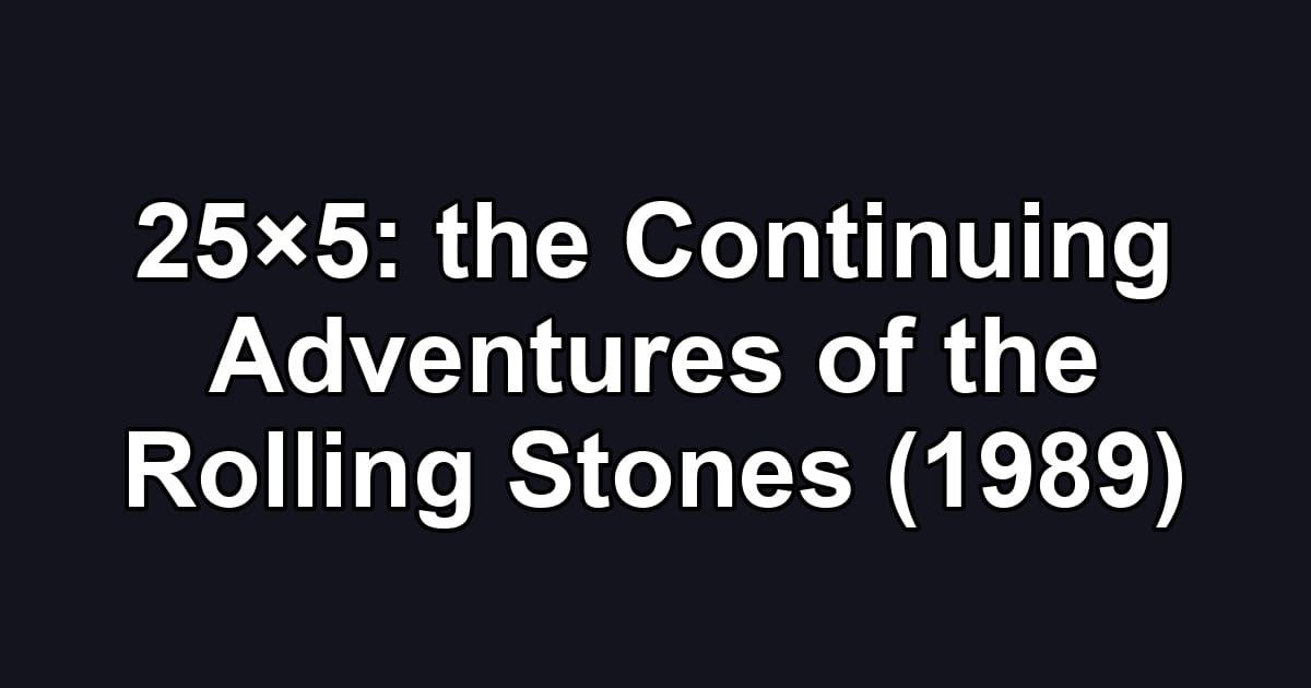 25×5: the Continuing Adventures of the Rolling Stones (1989)