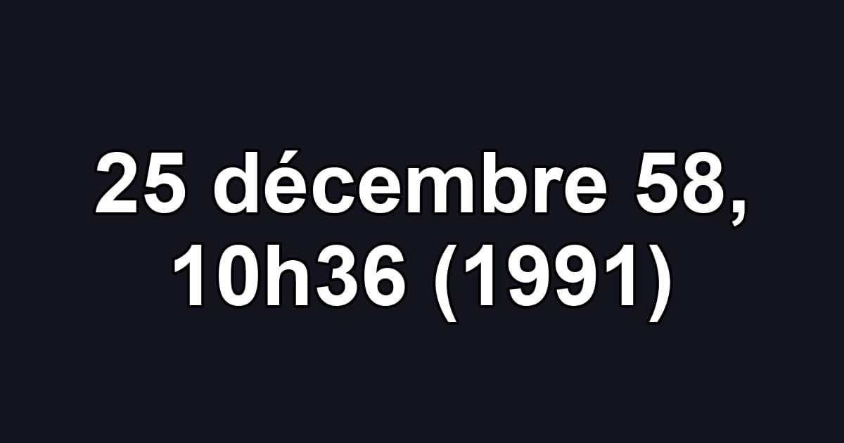 25 décembre 58, 10h36 (1991)