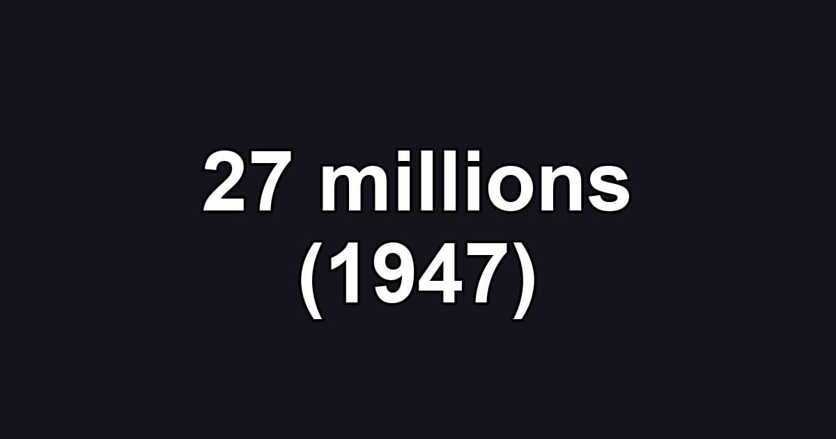 27 millions (1947)