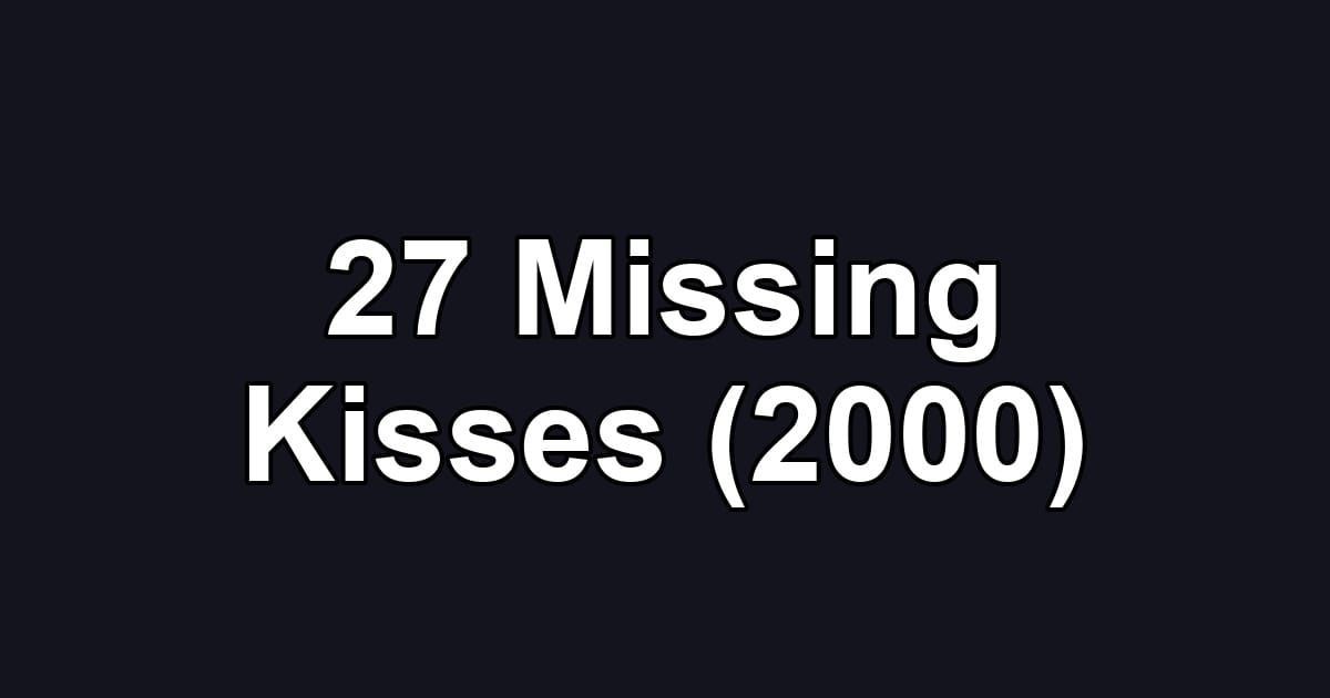 27 Missing Kisses (2000)