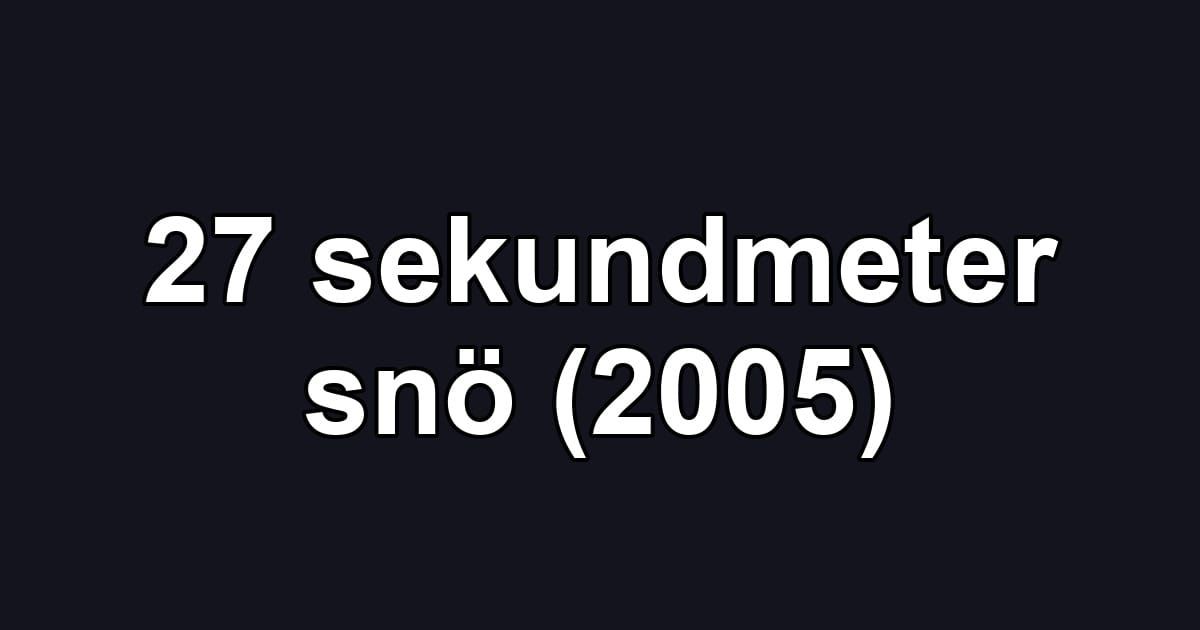 27 sekundmeter snö (2005)