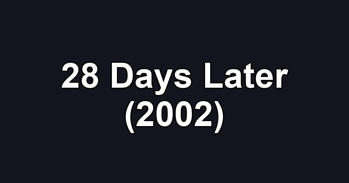 28 Days Later (2002)