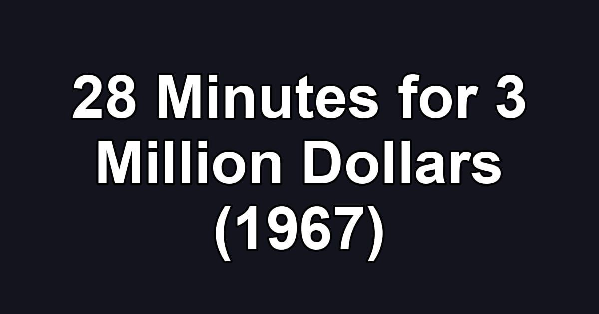 28 Minutes for 3 Million Dollars (1967)