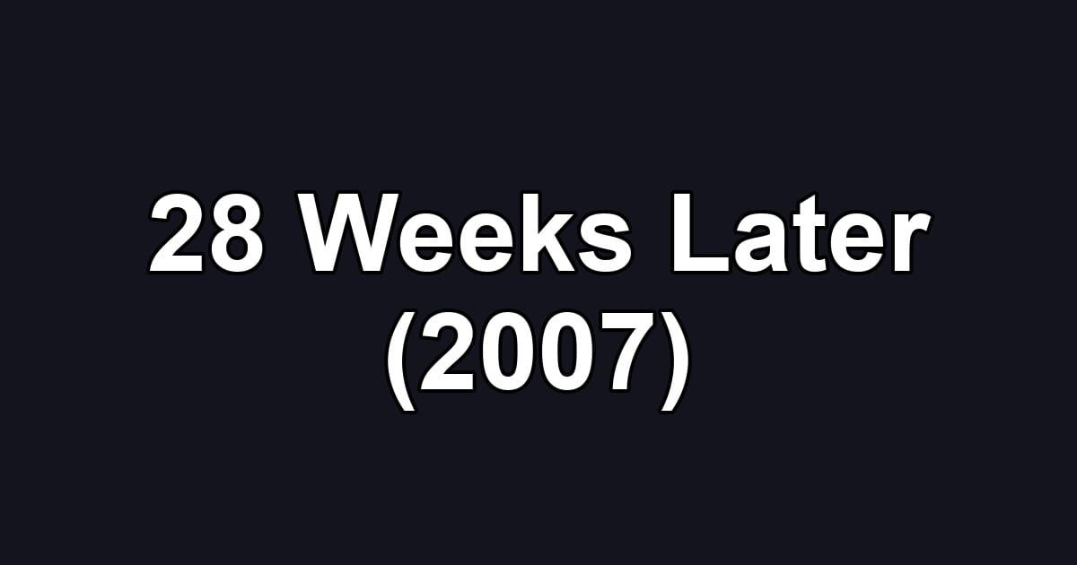 28 Weeks Later (2007)