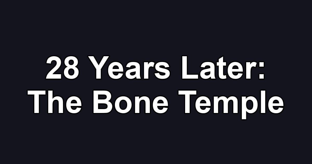 28 Years Later: The Bone Temple