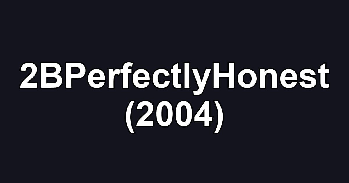 2BPerfectlyHonest (2004)