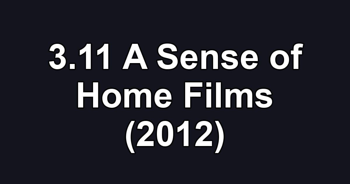3.11 A Sense of Home Films (2012)