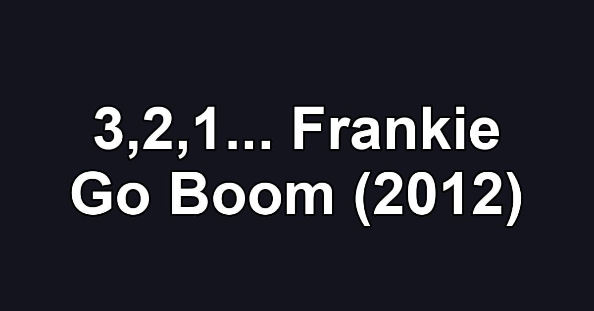 3,2,1... Frankie Go Boom (2012)