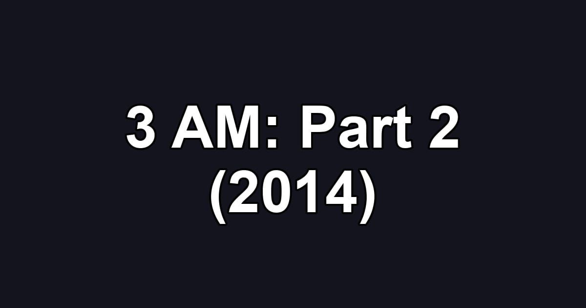 3 AM: Part 2 (2014)
