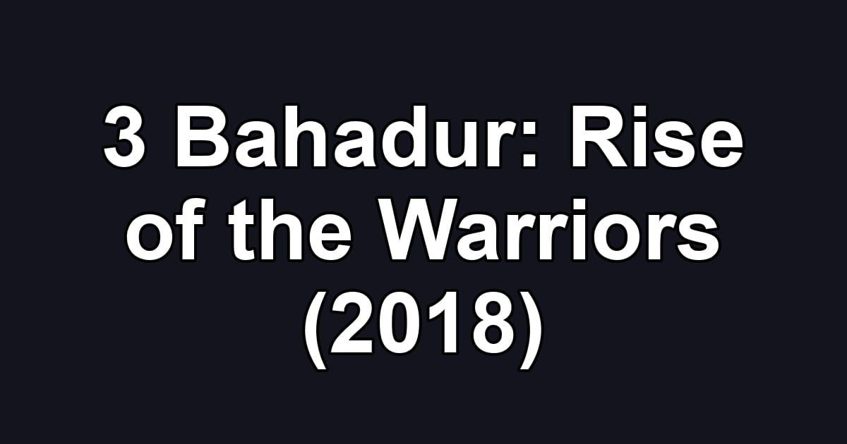 3 Bahadur: Rise of the Warriors (2018)