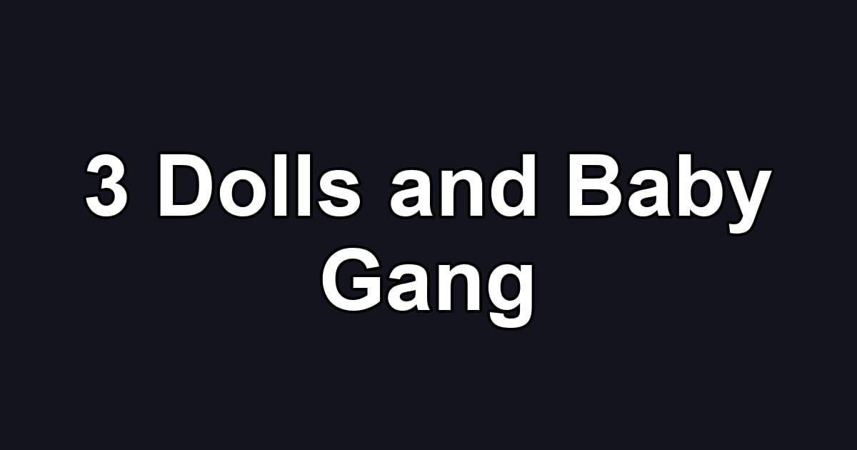 3 Dolls and Baby Gang